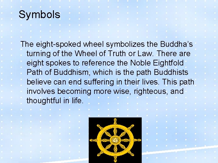 Symbols The eight-spoked wheel symbolizes the Buddha’s turning of the Wheel of Truth or