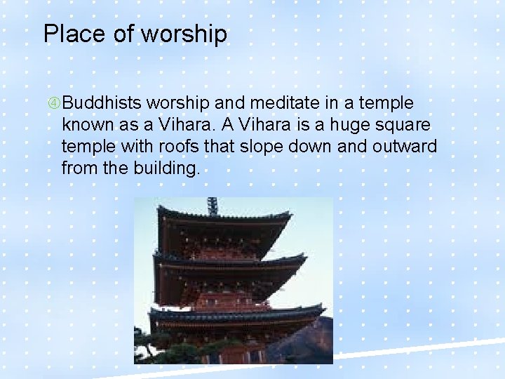 Place of worship Buddhists worship and meditate in a temple known as a Vihara.