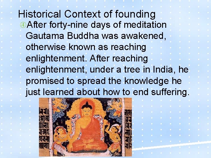 Historical Context of founding After forty-nine days of meditation Gautama Buddha was awakened, otherwise