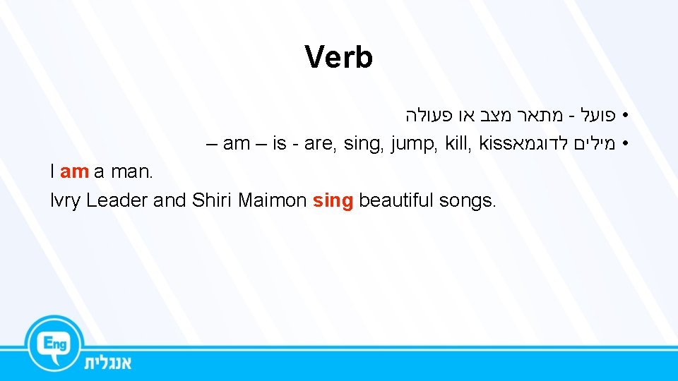 Verb מתאר מצב או פעולה - • פועל – am – is - are,