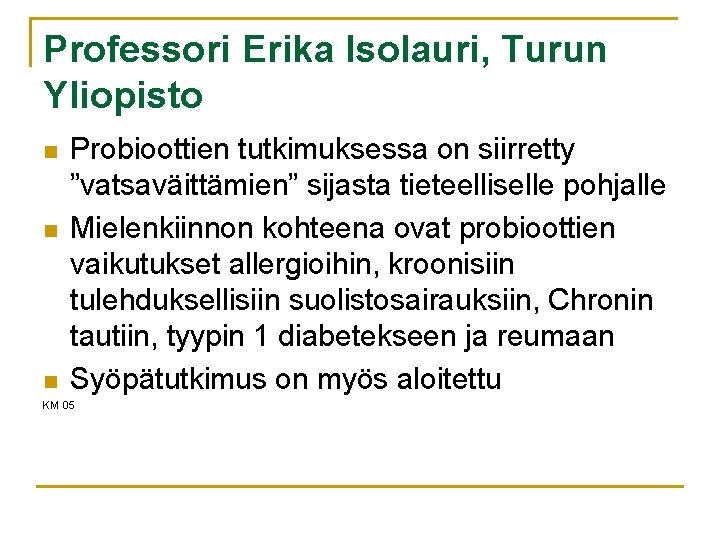 Professori Erika Isolauri, Turun Yliopisto n n n Probioottien tutkimuksessa on siirretty ”vatsaväittämien” sijasta