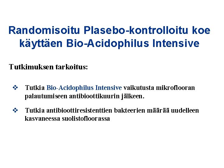 Randomisoitu Plasebo-kontrolloitu koe käyttäen Bio-Acidophilus Intensive Tutkimuksen tarkoitus: v Tutkia Bio-Acidophilus Intensive vaikutusta mikroflooran