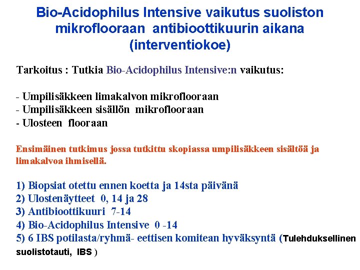Bio-Acidophilus Intensive vaikutus suoliston mikroflooraan antibioottikuurin aikana (interventiokoe) Tarkoitus : Tutkia Bio-Acidophilus Intensive: n