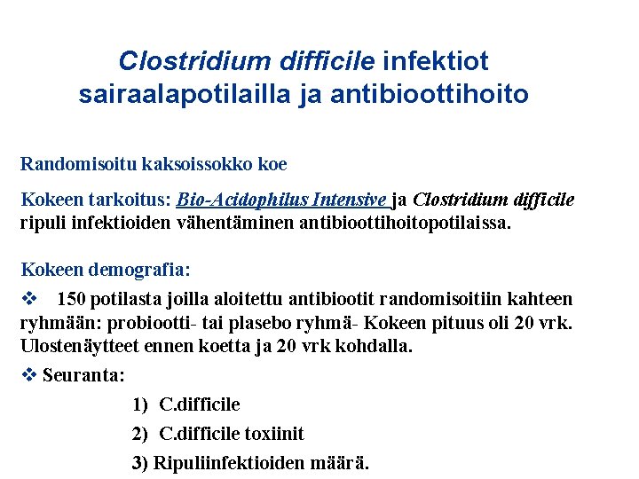 Clostridium difficile infektiot sairaalapotilailla ja antibioottihoito Randomisoitu kaksoissokko koe Kokeen tarkoitus: Bio-Acidophilus Intensive ja