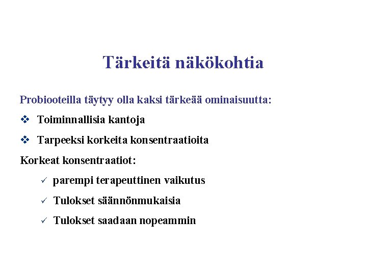 Tärkeitä näkökohtia Probiooteilla täytyy olla kaksi tärkeää ominaisuutta: v Toiminnallisia kantoja v Tarpeeksi korkeita