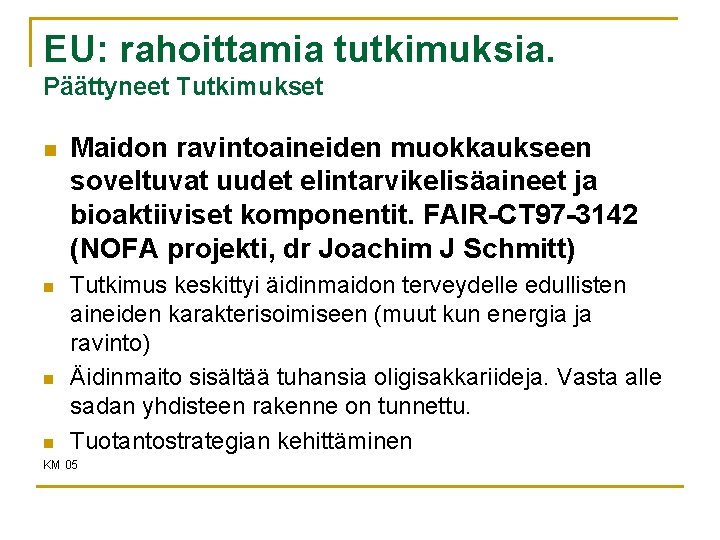 EU: rahoittamia tutkimuksia. Päättyneet Tutkimukset n n Maidon ravintoaineiden muokkaukseen soveltuvat uudet elintarvikelisäaineet ja