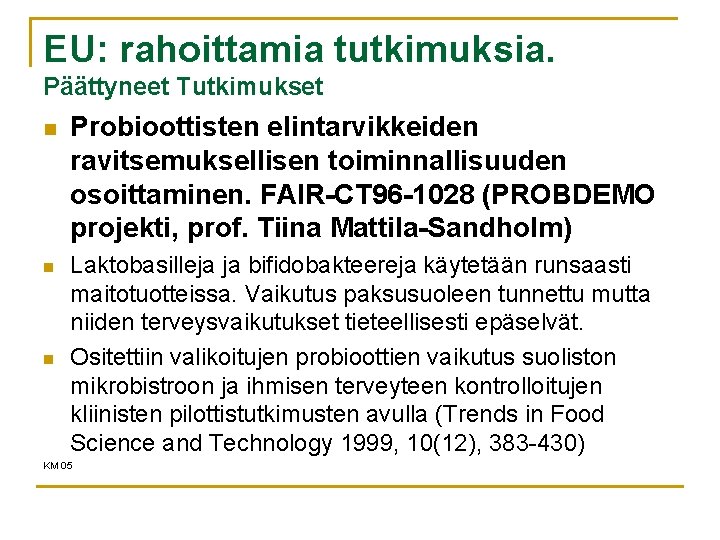 EU: rahoittamia tutkimuksia. Päättyneet Tutkimukset n n n Probioottisten elintarvikkeiden ravitsemuksellisen toiminnallisuuden osoittaminen. FAIR-CT