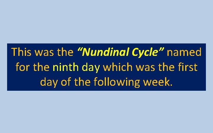 This was the “Nundinal Cycle” named for the ninth day which was the first