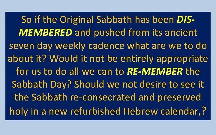 So if the Original Sabbath has been DISMEMBERED and pushed from its ancient seven