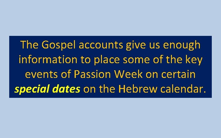 The Gospel accounts give us enough information to place some of the key events