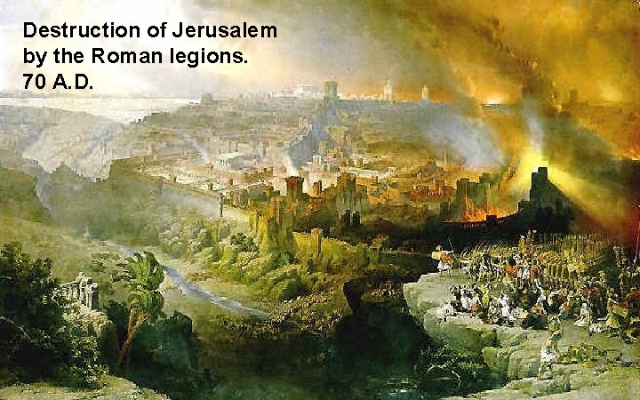 Destruction of Jerusalem by the Roman legions. 70 A. D. 