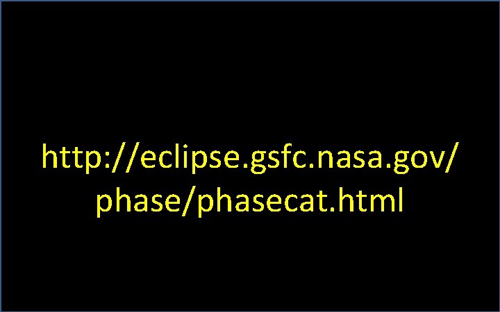 http: //eclipse. gsfc. nasa. gov/ phase/phasecat. html 