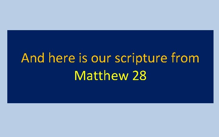 And here is our scripture from Matthew 28 