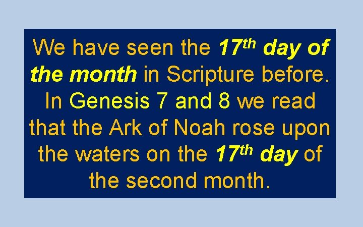We have seen the 17 th day of the month in Scripture before. In