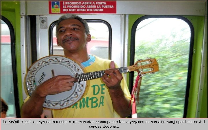 Le Brésil étant le pays de la musique, un musicien accompagne les voyageurs au