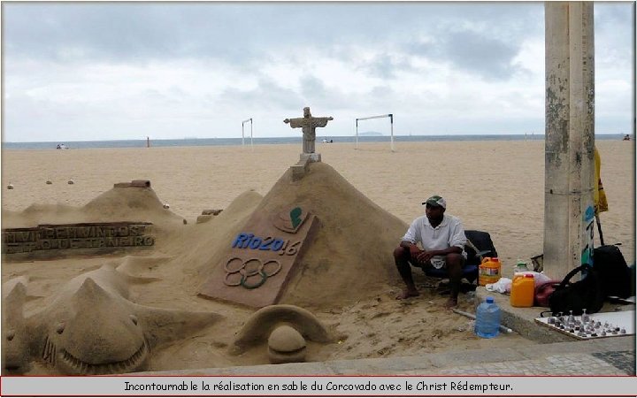 Incontournable la réalisation en sable du Corcovado avec le Christ Rédempteur. 