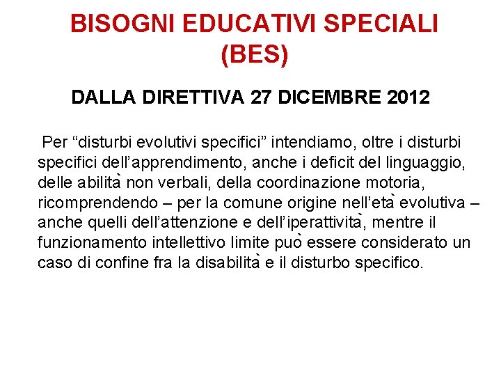 BISOGNI EDUCATIVI SPECIALI (BES) DALLA DIRETTIVA 27 DICEMBRE 2012 Per “disturbi evolutivi specifici” intendiamo,