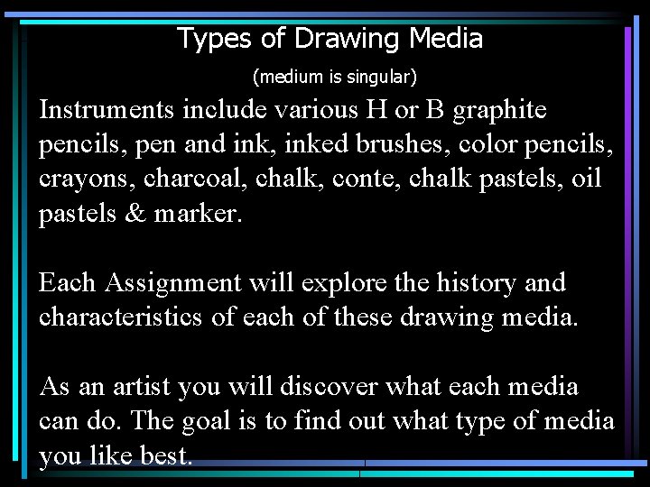 Types of Drawing Media (medium is singular) Instruments include various H or B graphite