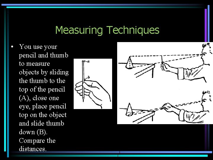 Measuring Techniques • You use your pencil and thumb to measure objects by sliding