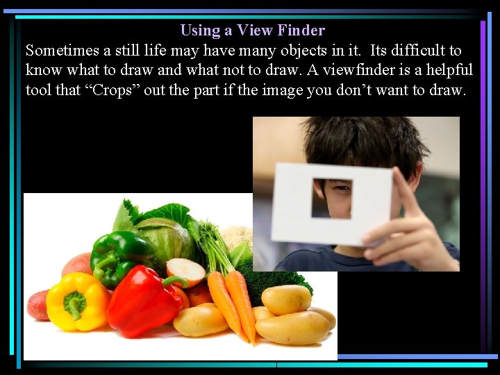 Using a View Finder Sometimes a still life may have many objects in it.