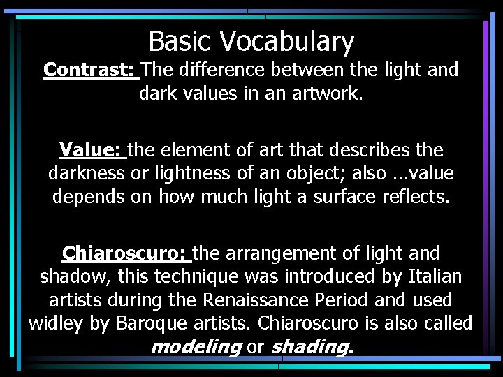 Basic Vocabulary Contrast: The difference between the light and dark values in an artwork.