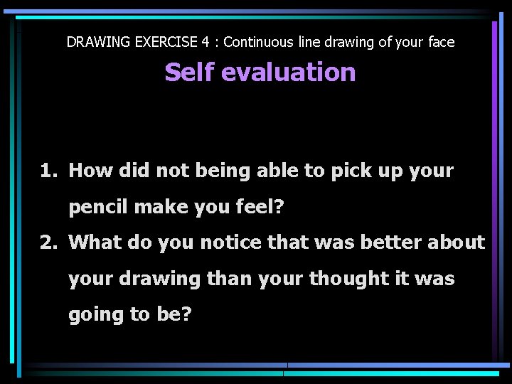 DRAWING EXERCISE 4 : Continuous line drawing of your face Self evaluation 1. How