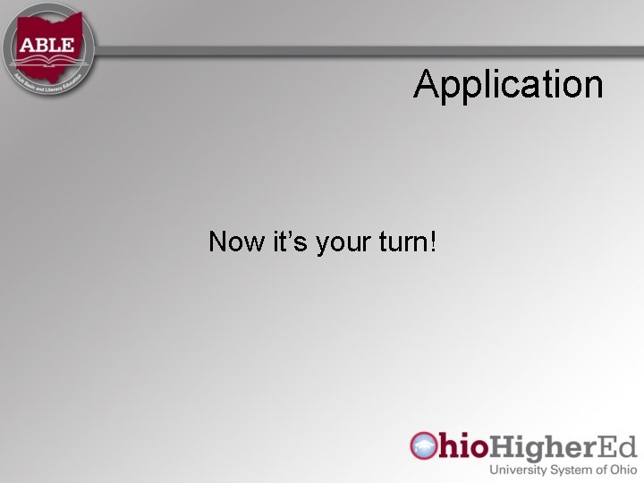 Application Now it’s your turn! Application Now it’s your turn!