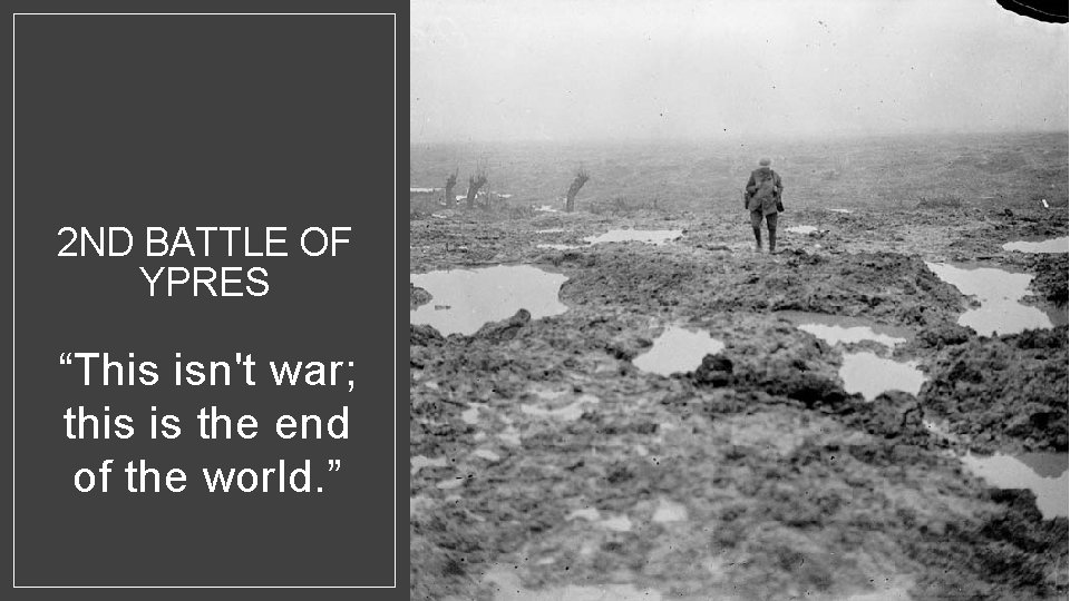 2 ND BATTLE OF YPRES “This isn't war; this is the end of the