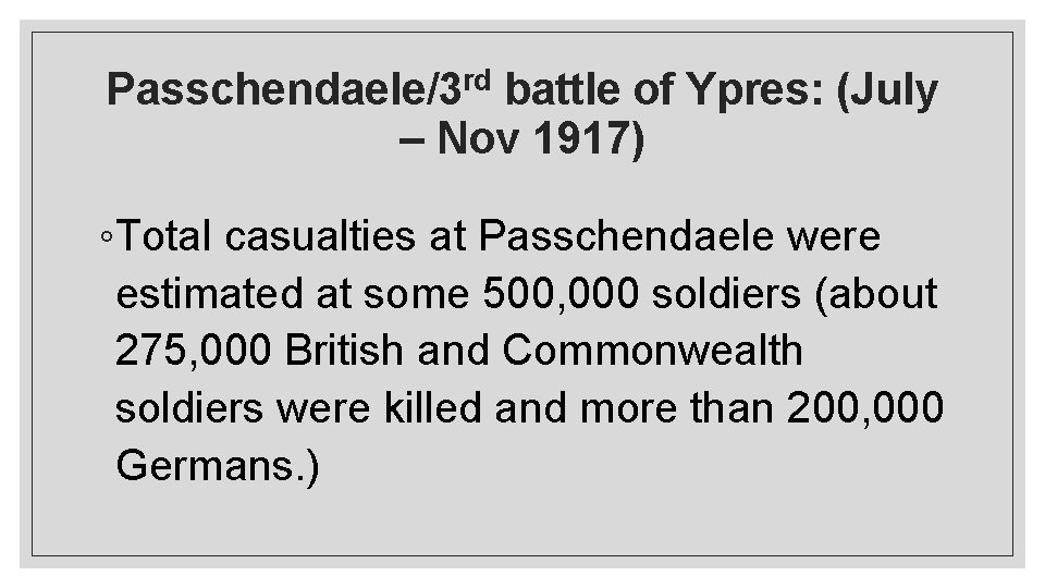 Passchendaele/3 rd battle of Ypres: (July – Nov 1917) ◦Total casualties at Passchendaele were