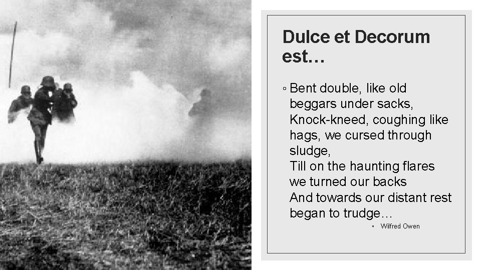 Dulce et Decorum est… ◦ Bent double, like old beggars under sacks, Knock-kneed, coughing