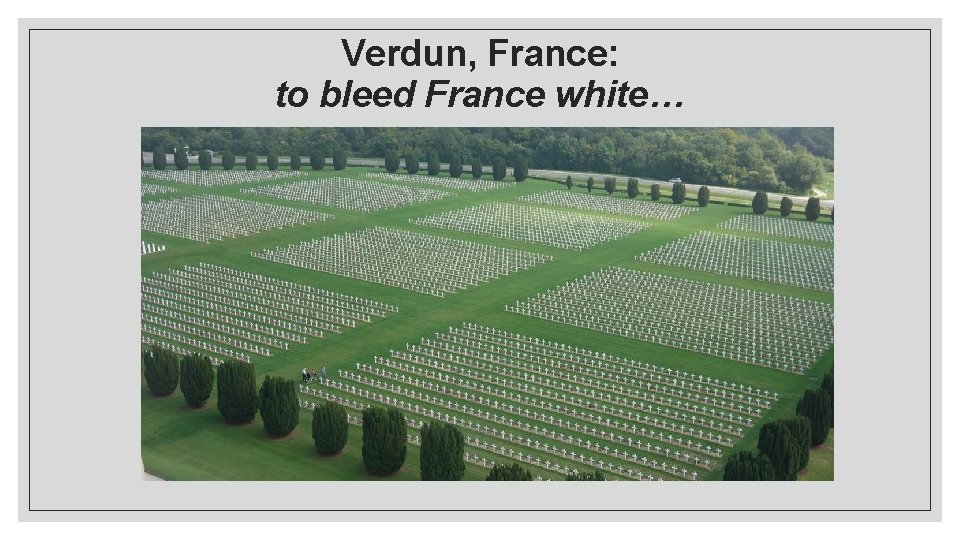 Verdun, France: to bleed France white… 