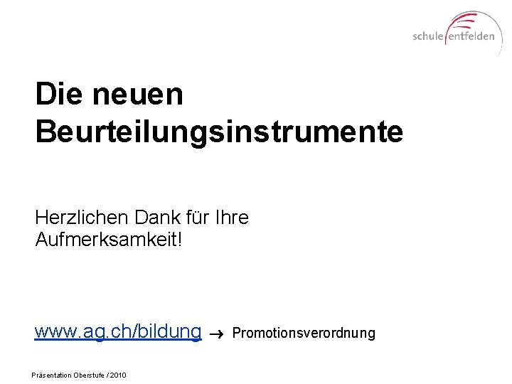 Die neuen Beurteilungsinstrumente Herzlichen Dank für Ihre Aufmerksamkeit! www. ag. ch/bildung Präsentation Oberstufe /