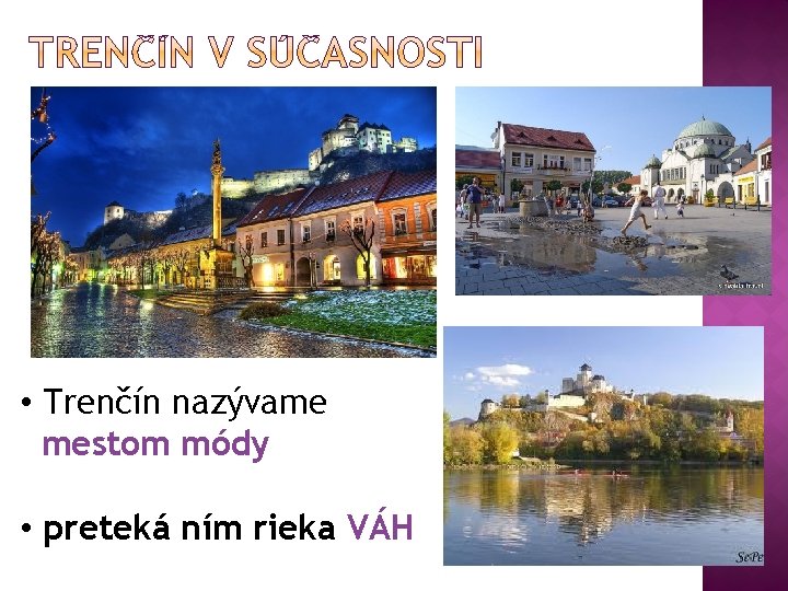  • Trenčín nazývame mestom módy • preteká ním rieka VÁH 