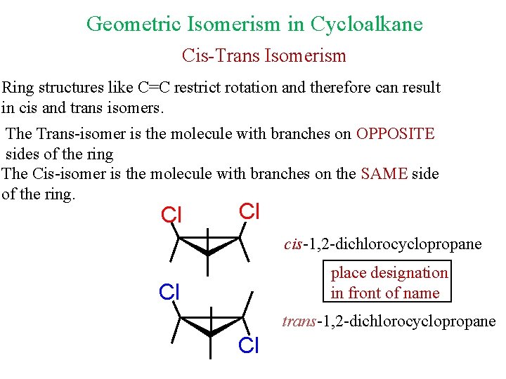 Geometric Isomerism in Cycloalkane Cis-Trans Isomerism Ring structures like C=C restrict rotation and therefore