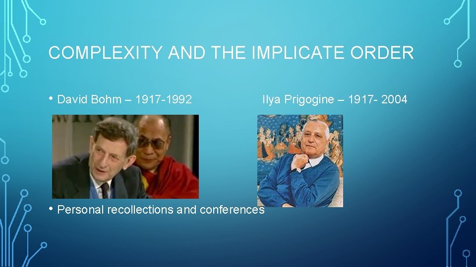 COMPLEXITY AND THE IMPLICATE ORDER • David Bohm – 1917 -1992 Ilya Prigogine –