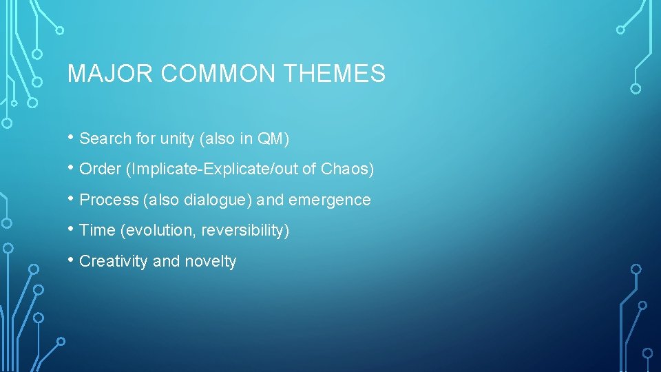 MAJOR COMMON THEMES • Search for unity (also in QM) • Order (Implicate-Explicate/out of