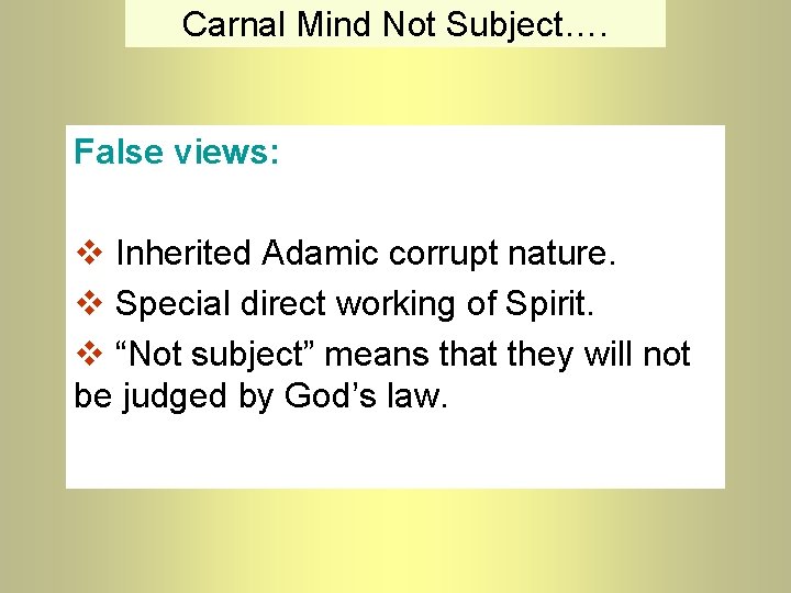 Carnal Mind Not Subject…. False views: v Inherited Adamic corrupt nature. v Special direct