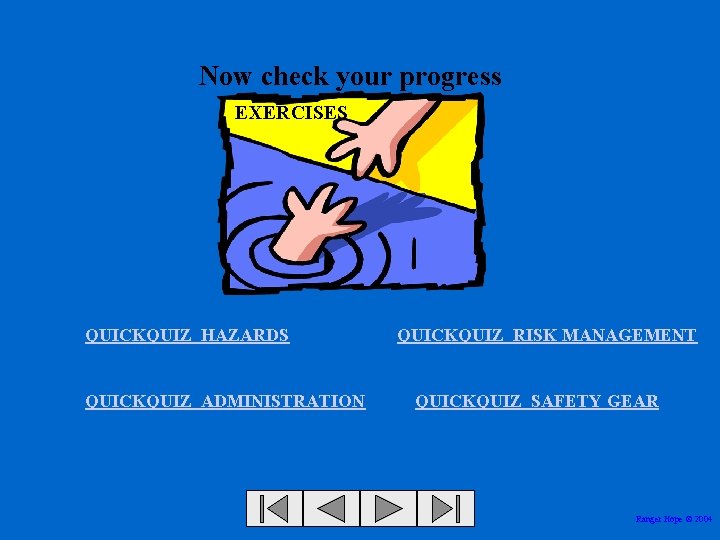 Now check your progress EXERCISES QUICKQUIZ HAZARDS QUICKQUIZ ADMINISTRATION QUICKQUIZ RISK MANAGEMENT QUICKQUIZ SAFETY