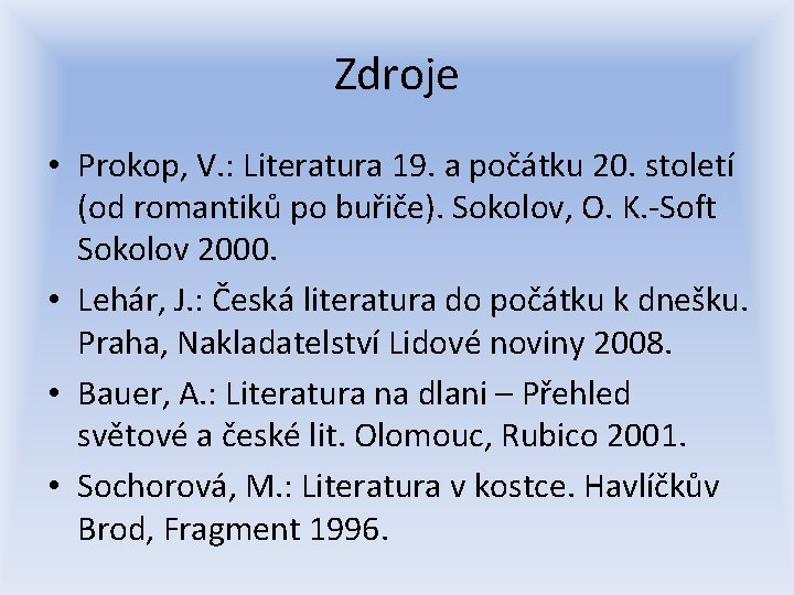 Zdroje • Prokop, V. : Literatura 19. a počátku 20. století (od romantiků po