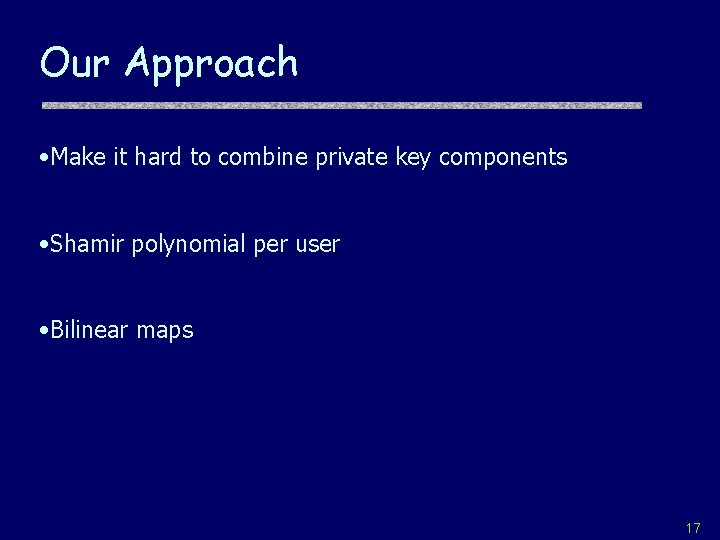 Our Approach • Make it hard to combine private key components • Shamir polynomial