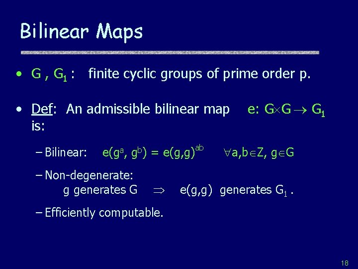 Bilinear Maps • G , G 1 : finite cyclic groups of prime order