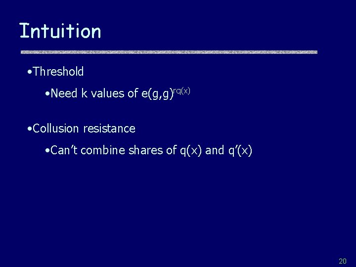 Intuition • Threshold • Need k values of e(g, g)rq(x) • Collusion resistance •