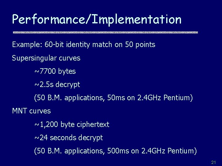 Performance/Implementation Example: 60 -bit identity match on 50 points Supersingular curves ~7700 bytes ~2.
