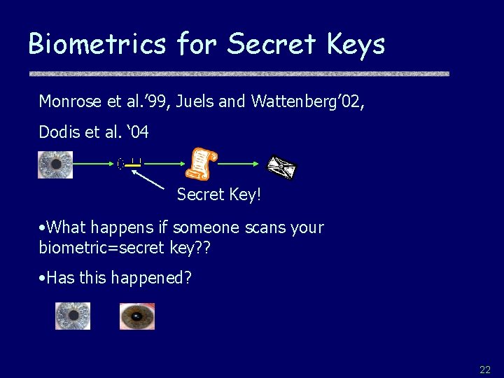 Biometrics for Secret Keys Monrose et al. ’ 99, Juels and Wattenberg’ 02, Dodis