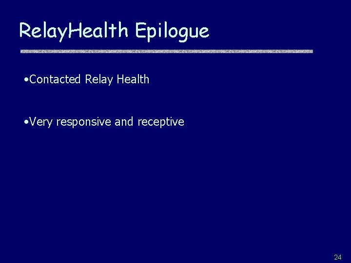 Relay. Health Epilogue • Contacted Relay Health • Very responsive and receptive 24 