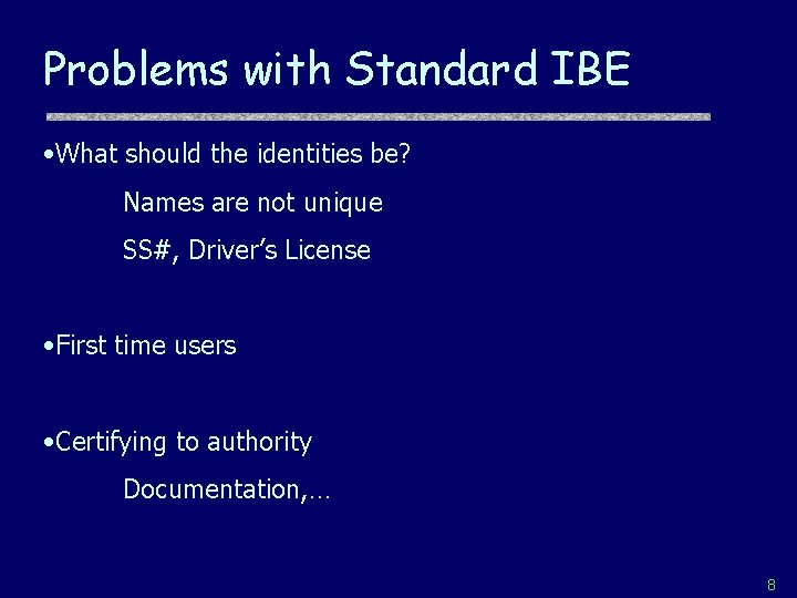 Problems with Standard IBE • What should the identities be? Names are not unique