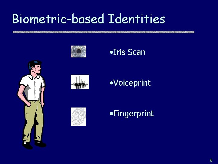 Biometric-based Identities • Iris Scan • Voiceprint • Fingerprint 9 