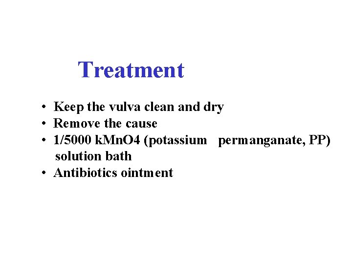  Treatment • Keep the vulva clean and dry • Remove the cause •