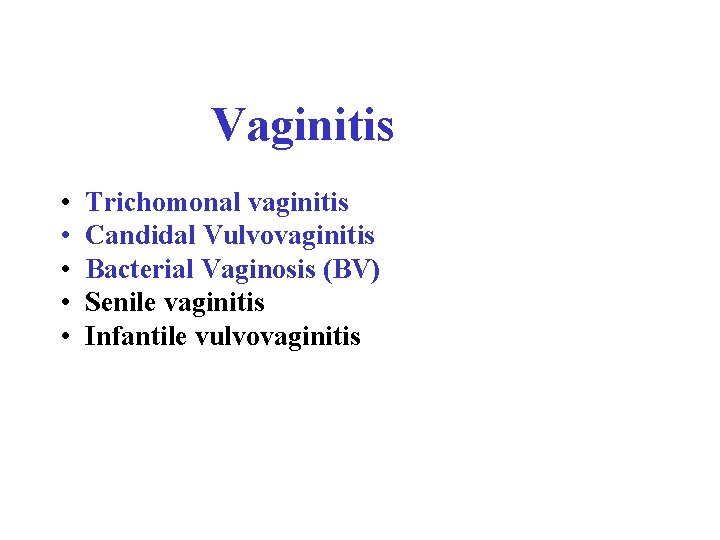 Vaginitis • Trichomonal vaginitis • Candidal Vulvovaginitis • Bacterial Vaginosis (BV) • Senile vaginitis