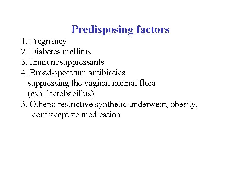  Predisposing factors 1. Pregnancy 2. Diabetes mellitus 3. Immunosuppressants 4. Broad-spectrum antibiotics suppressing